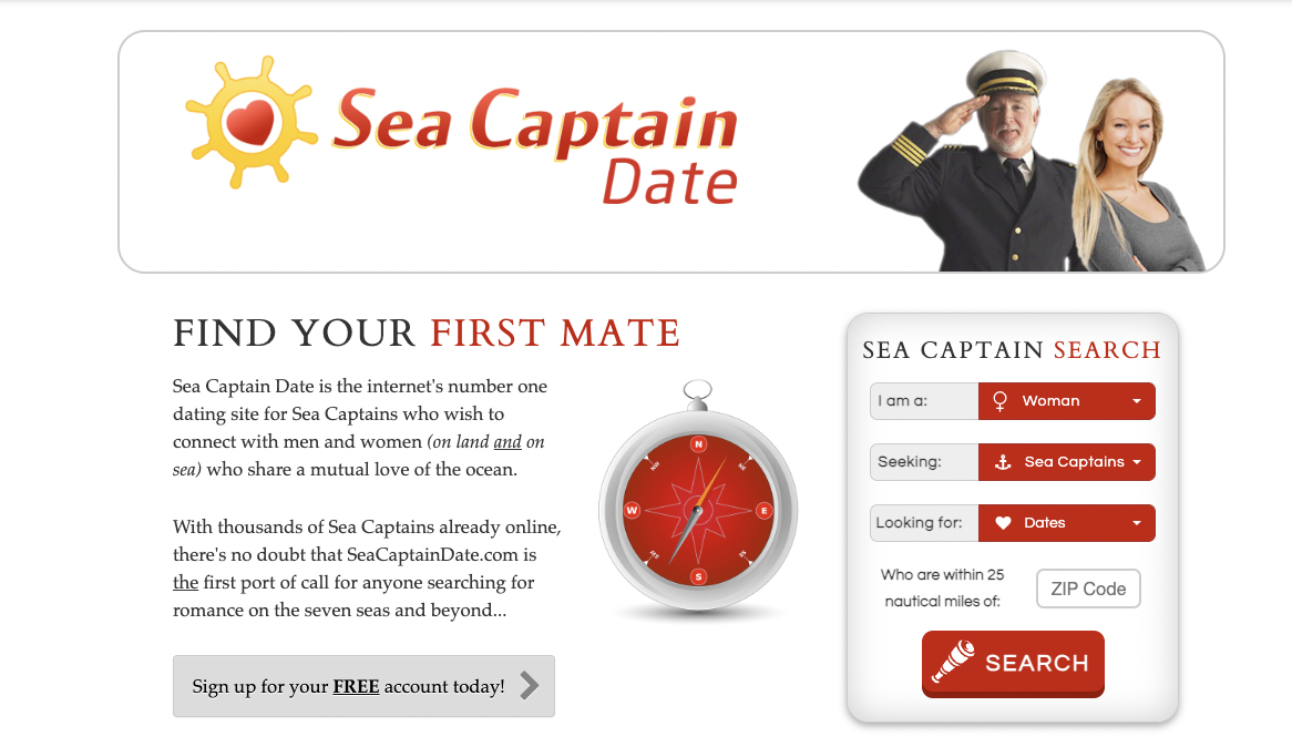 web page - Sea Captain Date Find Your First Mate Sea Captain Date is the internet's number one dating site for Sea Captains who wish to connect with men and women on land and on sea who a mutual love of the ocean. With thousands of Sea Captains already on